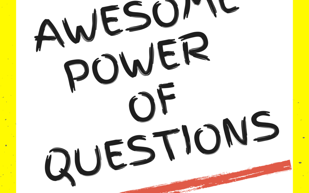 The Awesome Power of Questions